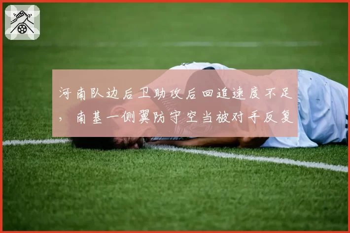 河南队边后卫助攻后回追速度不足，南基一侧翼防守空当被对手反复利用