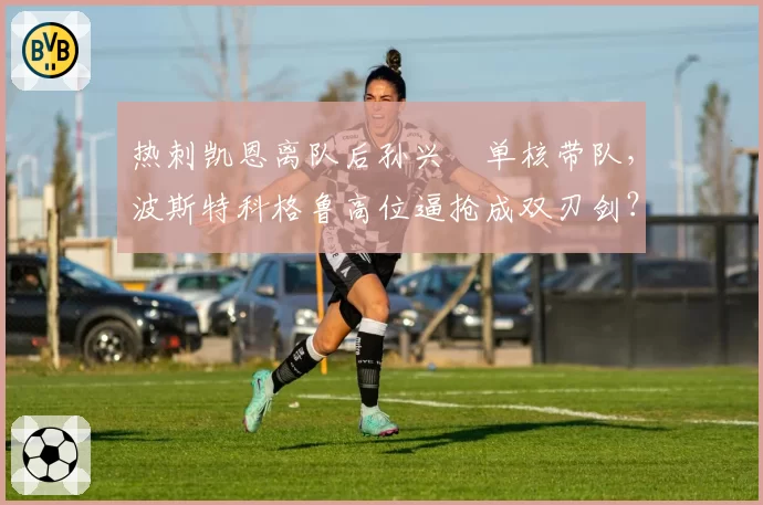 热刺凯恩离队后孙兴慜单核带队，波斯特科格鲁高位逼抢成双刃剑？