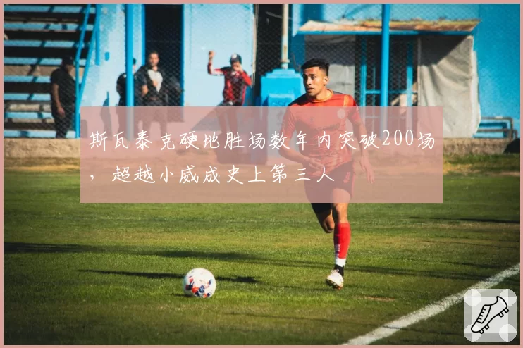 斯瓦泰克硬地胜场数年内突破200场,超越小威成史上第三人