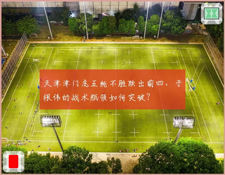 天津津门虎五轮不胜跌出前四，于根伟的战术瓶颈如何突破？